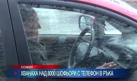 Хванаха над 8 хиляди шофьори с телефон в ръка 
